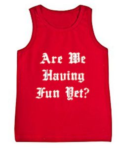 are we having fun yet tanktop
