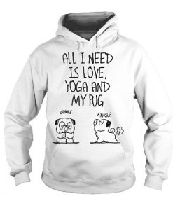 All I Need Is Love Yoga And My Pug Hoodie