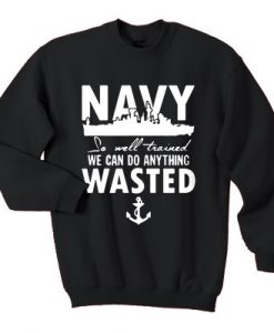 Navy so mell trained we can do anything wasted sweatshirt