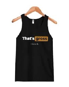 That Gross I Love It Tanktop
