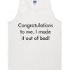 congratulation to me i made it out of bed tanktop