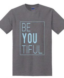 Be You Tiful T Shirt