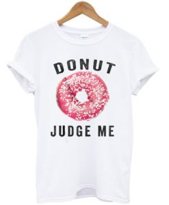 Donut Judge Me T Shirt