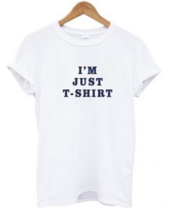 I'm Just Quote T Shirt