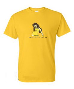 You Werw Never My Boyfriend T Shirt