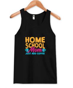Home School Mom Just Add Coffee Tank Top