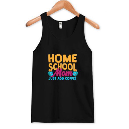 Home School Mom Just Add Coffee Tank Top