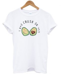 I Avo Crush On You shirt