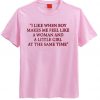 I Like When Boy Make Me Feel T Shirt