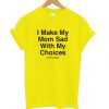 I Make My Mom Sad Quote T Shirt