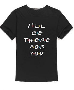 I'll Be There For You T Shirt