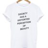 Society Has Distored Perception T Shirt