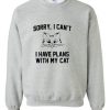 Sorry I Cant I Have Plans With My Cat Sweatshirt