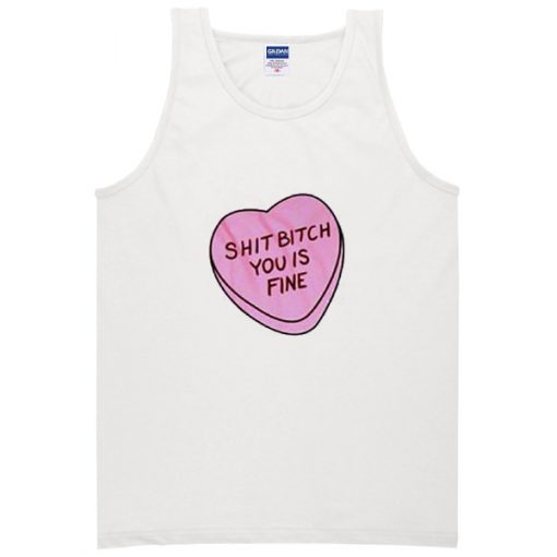 shit bitch you is fine tanktop