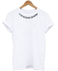 I'm not like them but i can pretend T Shirt