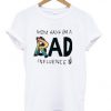 Mom Say I'm A Rad Influence T Shirt