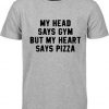 My Head Says Gym But My Heart Says Pizza T Shirt