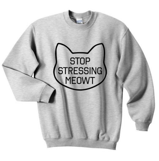 Stop Stressing Meowt Sweatshirt