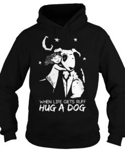 When Life Gets Ruff Hug A Dog Hoodie