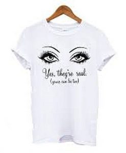 Yes They're Real Yours Can Eyes T shirt