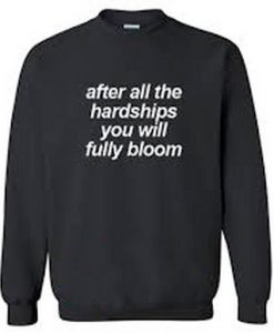 After All The Hardships You Will Fully Bloom Sweatshirt