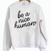 be a nice human sweatshirt