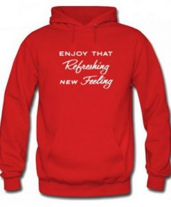 Enjoy That Refreshing New Feeling Hoodie