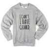 I Cant Have Guard Sweatshirt
