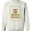 I Can’t Stop Watching Youtubers Sweatshirt