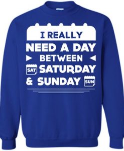 I Really Need A Day Between Saturday Sweatshirt