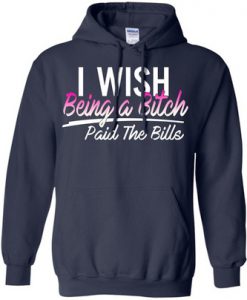 I Wish Being A Bitch Paid The Bills Hoodie