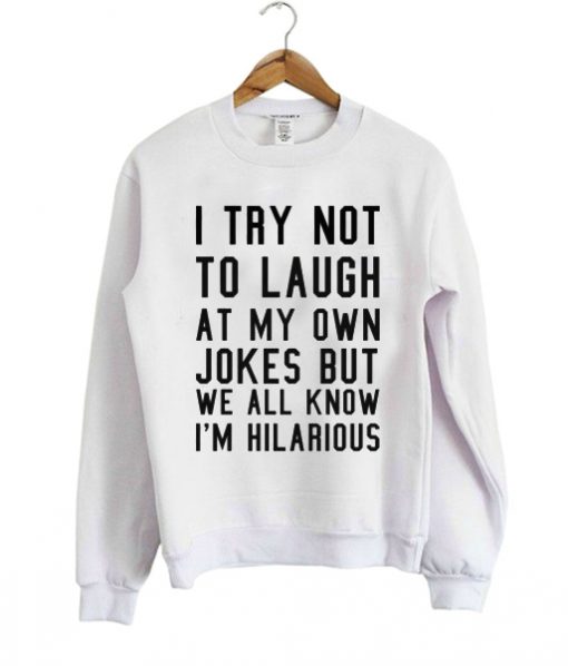 I try not to laugh at my own sweatshirt