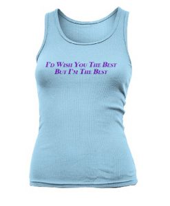 I’d Wish You The Best But I’m The Best Tank Top