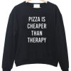 Pizza Is Cheaper Than Therapy Sweatshirt