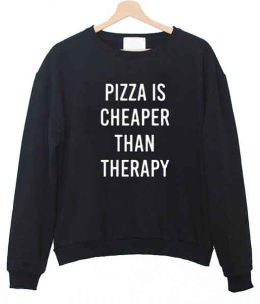 Pizza Is Cheaper Than Therapy Sweatshirt