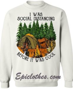 Camping I Was Social Distancing Before It Was Cool Sweatshirt