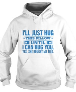 I'LL Hug This Pillow Until I Can Hug You Hoodie
