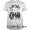 Let’s face it I was crazy before the cats shirt