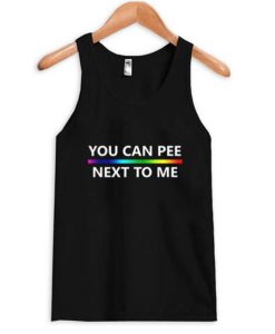 You Can Pee Next To me tanktop