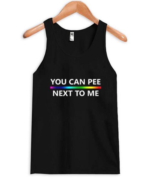 You Can Pee Next To me tanktop