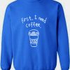 First I Need Coffee Graphic Sweatshirt