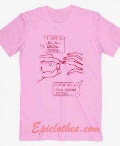 I love you to a certain extent T shirt