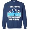 I only love fortnite and My momma Sweatshirt