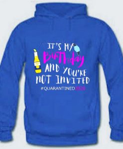 It’s My Birthday And You’re Not Invited Hoodie