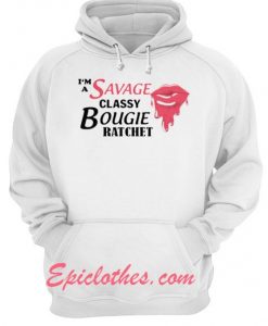 I’m savage classy bougie ratchet Hoodie