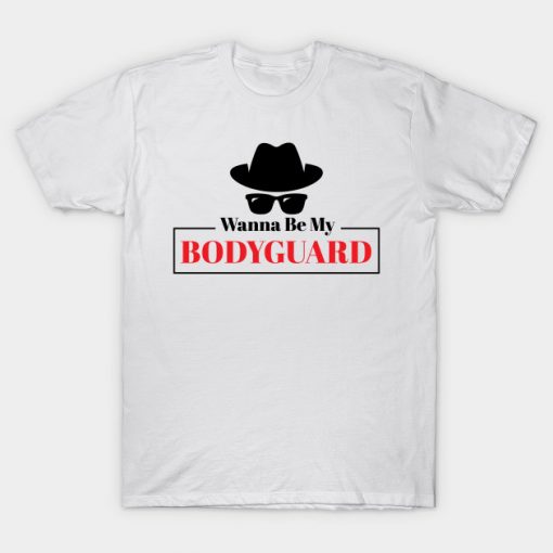 Wanna be My Bodyguard T shirt