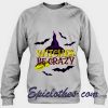 Witches Be Crazy Sweashirt