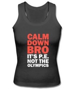 Calm Down Bro It’s P.E. Not The Olympics Tank Top
