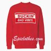 Duckin bad Vibes Sweatshirt