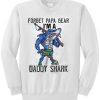 Forget Papa bear Im a daddy shark sweatshirt